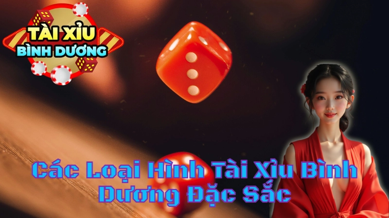 Các Loại Hình Tài Xỉu Bình Dương Đặc Sắc