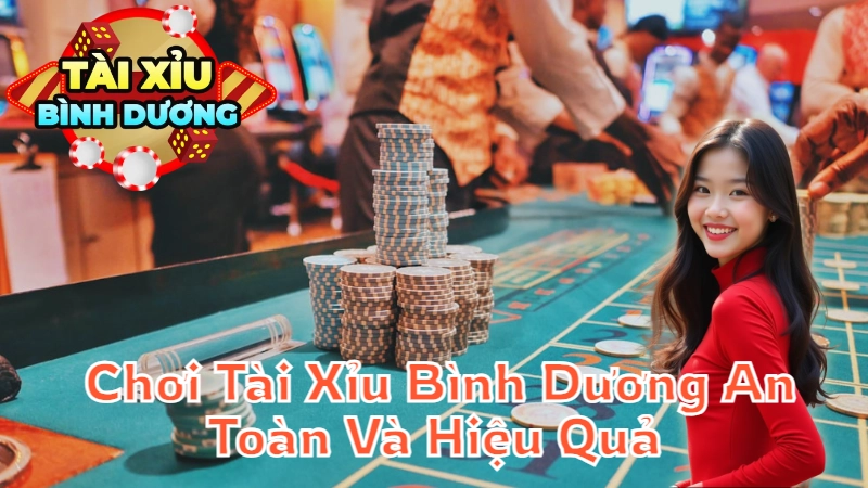 Cách Chơi Tài Xỉu Bình Dương An Toàn Và Hiệu Quả