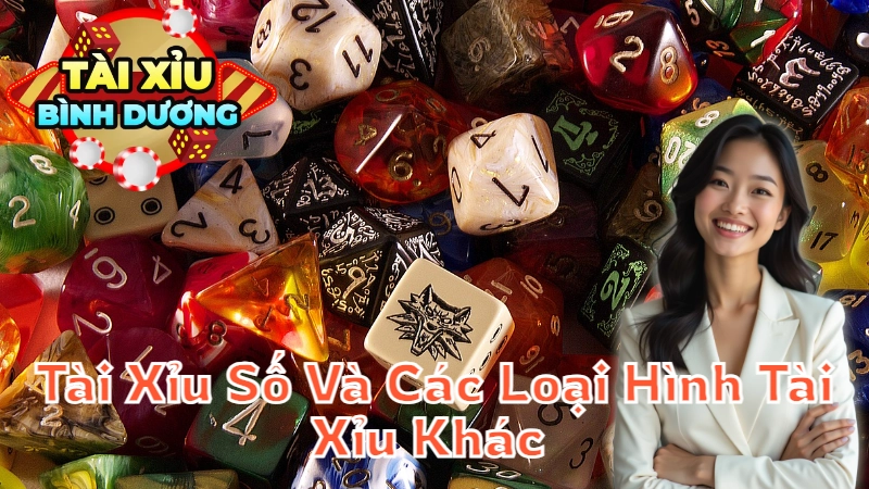 Cách Chơi Tài Xỉu Số Và Các Loại Hình Tài Xỉu Khác Tại Bình Dương