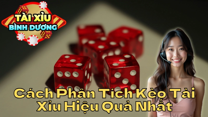 Cách Phân Tích Kèo Tài Xỉu Hiệu Quả Nhất Tại Bình Dương