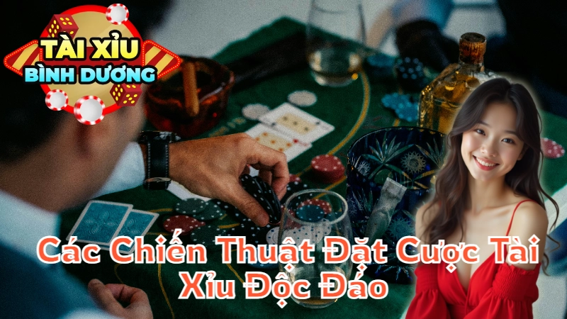 Giới Thiệu Các Chiến Thuật Đặt Cược Tài Xỉu Độc Đáo Tại Bình Dương