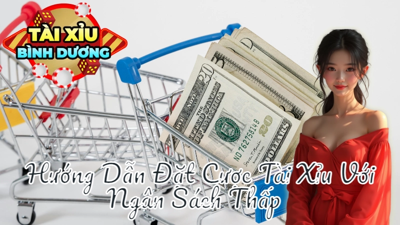 Hướng Dẫn Đặt Cược Tài Xỉu Với Ngân Sách Thấp Tại Bình Dương