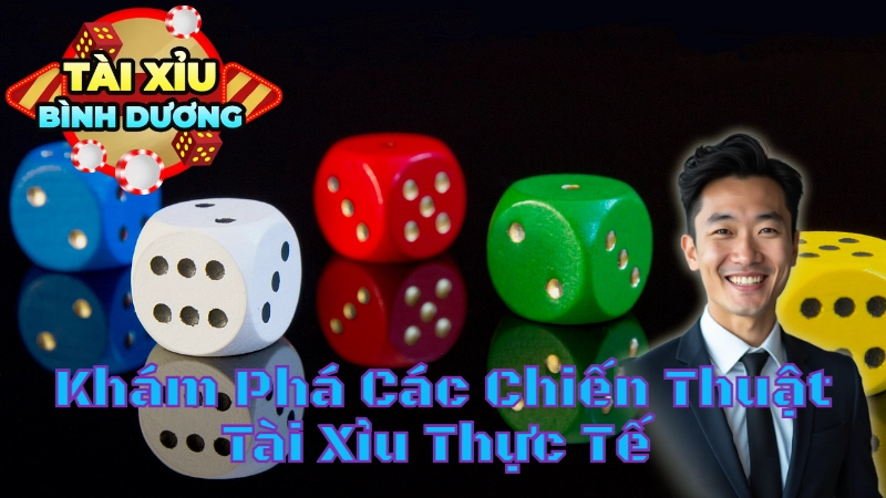 Khám Phá Các Chiến Thuật Tài Xỉu Thực Tế Tại Bình Dương