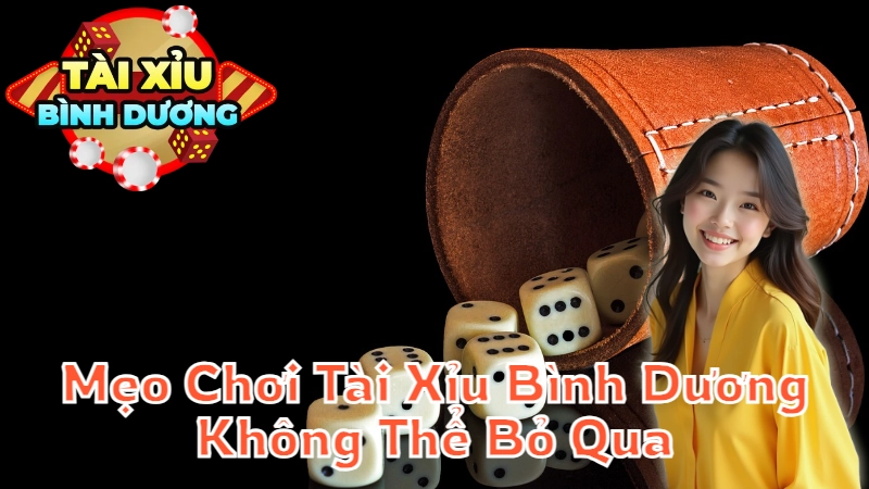 Mẹo Chơi Tài Xỉu Bình Dương Không Thể Bỏ Qua