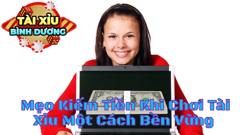 Mẹo Kiếm Tiền Khi Chơi Tài Xỉu Một Cách Bền Vững