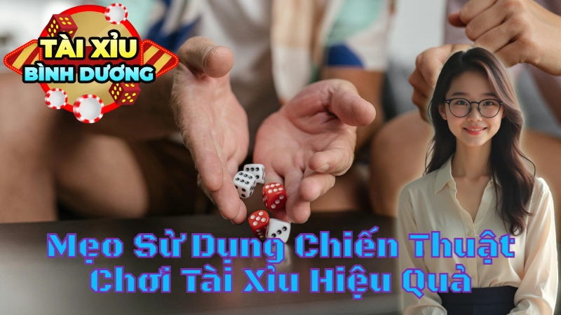 Mẹo Sử Dụng Chiến Thuật Chơi Tài Xỉu Bình Dương Hiệu Quả