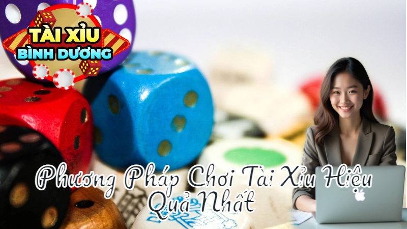 Phương Pháp Chơi Tài Xỉu Hiệu Quả Nhất Tại Bình Dương