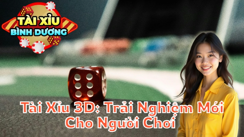 Tài Xỉu 3D: Trải Nghiệm Mới Cho Người Chơi Bình Dương