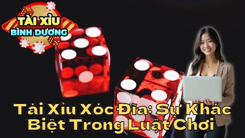 Tài Xỉu Xóc Đĩa: Sự Khác Biệt Trong Luật Chơi Tại Bình Dương