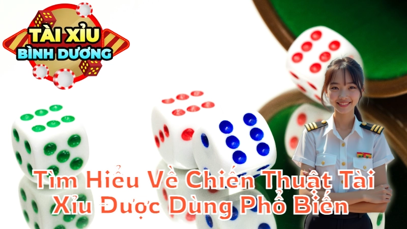 Tìm Hiểu Về Chiến Thuật Tài Xỉu Được Dùng Phổ Biến Tại Bình Dương