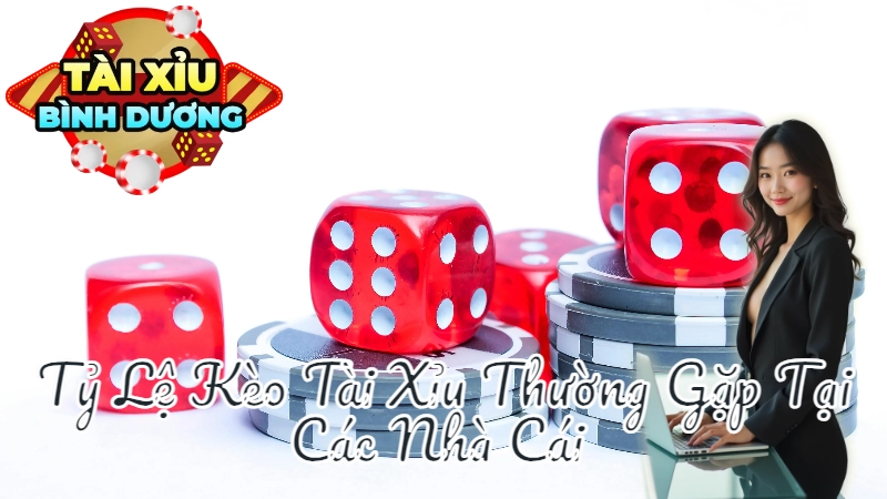 Tỷ Lệ Kèo Tài Xỉu Thường Gặp Tại Các Nhà Cái Bình Dương