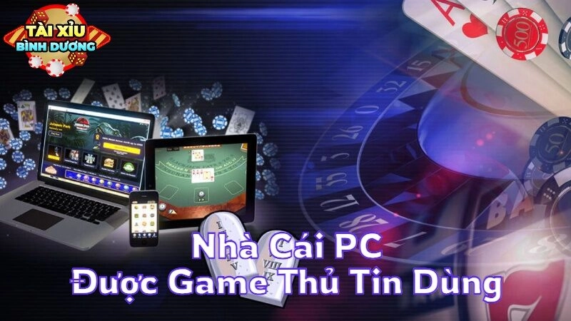 Những Nhà Cái PC Được Game Thủ Tin Dùng